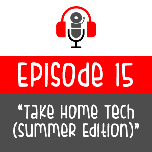 Episode 015 - Take Home Tech (Summer Edition)