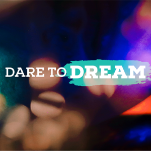 Dare to Dream: Turning What if Into What is
