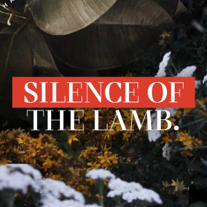 Good Friday • The Silence of the Lamb