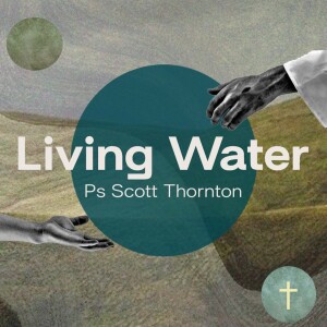 Living Water • Ps Scott Thornton