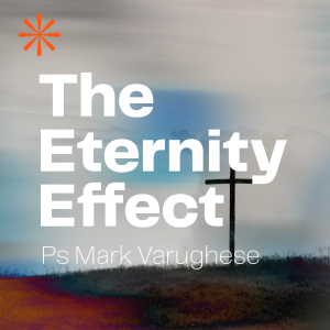 The Eternity Effect • Ps Mark Varughese