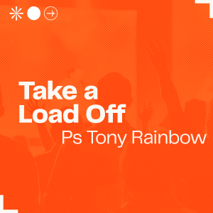 Take a Load Off • Ps Tony Rainbow