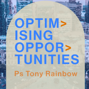 Optimising Opportunities • Ps Tony Rainbow