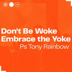 Don’tBe Woke Embrace the Yoke • Ps Tony Rainbow