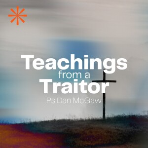 Teachings from a Traitor • Ps Dan McGaw