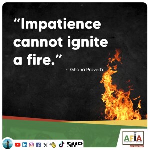 Impatience Cannot Ignite a Fire | Ghana Proverb | AFIAPodcast | African Proverbs