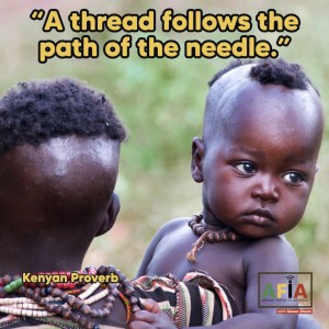 A thread follows the path of the needle - Kenya’s Greatest Proverb