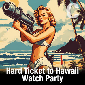 327. Hard Ticket to Hawaii Watch Party