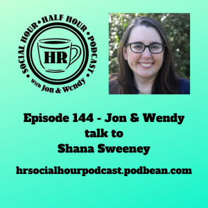 Episode 144 - Jon & Wendy talk to Shana Sweeney