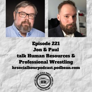 Episode 221 - Jon & Paul talk Human Resources and Professional Wrestling