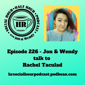Episode 226 - Jon & Wendy talk to Rachel Taculad
