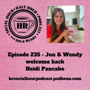 Episode 235 - Jon & Wendy welcome back Heidi Pancake