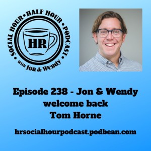 Episode 238 - Jon & Wendy welcome back Tom Horne