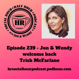 Episode 239 - Jon & Wendy welcome back Trish McFarlane