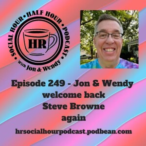 Episode 249 - Jon & Wendy welcome back Steve Browne again