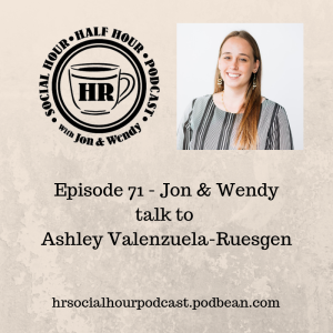 Episode 71 - Jon & Wendy talk to Ashley Valenzuela-Ruesgen