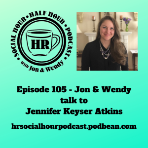 Episode 105 - Jon & Wendy talk to Jennifer Keyser Atkins