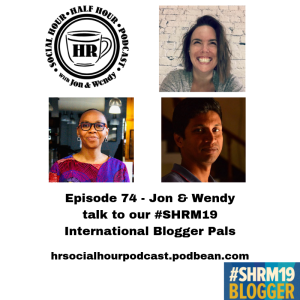 Episode 74 - Jon & Wendy talk to our #SHRM19 International Blogger Pals