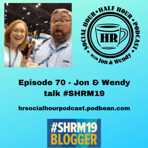 Episode 70 - Jon & Wendy talk SHRM19