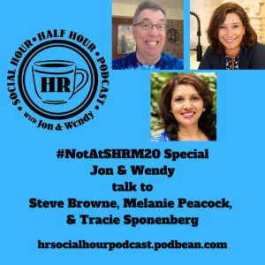 Special Episode - Jon & Wendy talk to Steve Browne, Melanie Peacock, and Tracie Sponenberg #NotAtSHRM20
