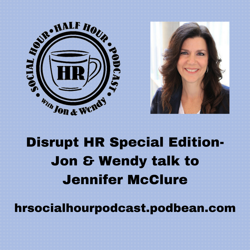 Disrupt HR Special Edition - Jon & Wendy talk to Jennifer McClure