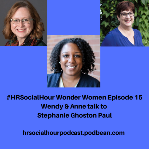 HRSocialHour Wonder Women Episode  15 - Wendy & Anne talk to Stephanie Ghoston Paul