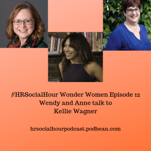 HRSocialHour Wonder Women Episode 12 - Wendy & Anne talk to Kellie Wagner