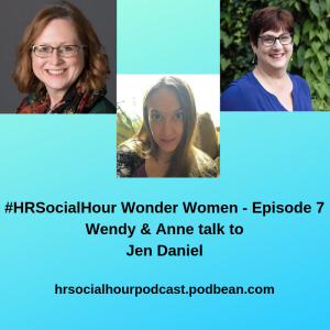 HRSocialHour Wonder Women Episode  7 - Wendy & Anne talk to Jen Daniel