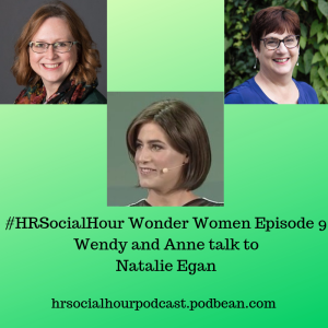 HRSocialHour Wonder Women Episode 9 - Wendy & Anne talk to Natalie Egan