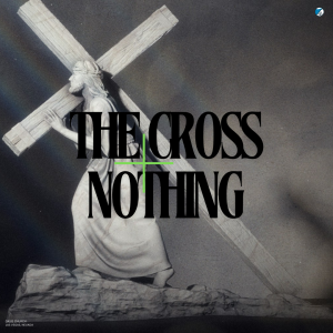 The Cross + Nothing | Pastor Joey Steelman