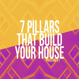 7 Pillars That Build Your House (Wk 2)