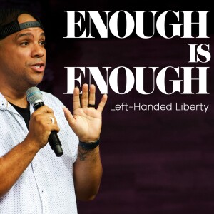 Enough is Enough (Left-handed Liberty)