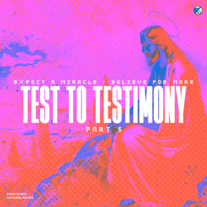 Part 5 - Test to Testimony | Expect a Miracle-Believe for More