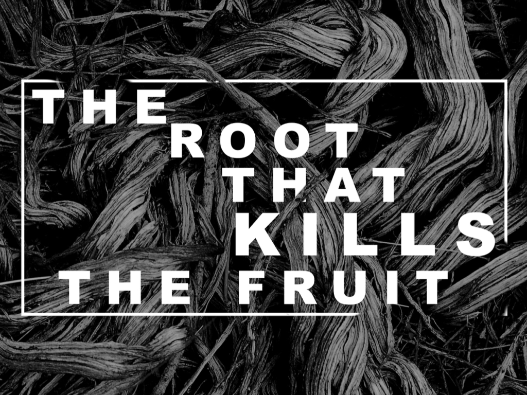 The Root That Kills The Fruit