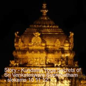 Story - Kundalini Yoga Secrets of Sri Venkateswara Suprabatham - slokams 10 11 12