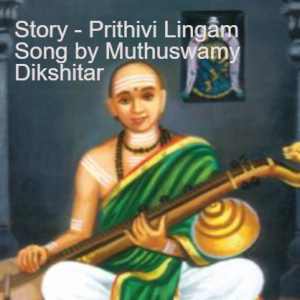 Story - Prithivi Lingam Song by Muthuswamy Dikshitar