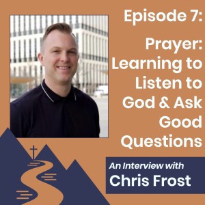 Prayer: Learning to Listen to God & Ask Good Questions (An Interview With Chris Frost)