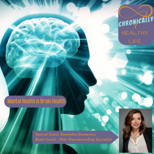 Mental Health is Brain Health - Chronically Healthy Life S1 Ep24