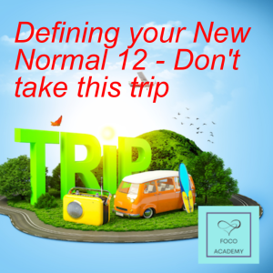 Defining your New Normal 12 - Don‘t take this trip