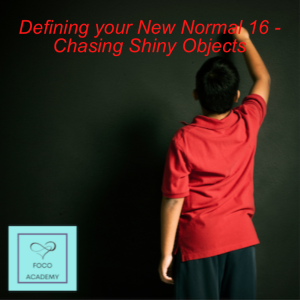 Defining your New Normal 16 - Chasing Shiny Objects