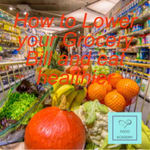 How to Lower your Grocery Bill and eat healthier