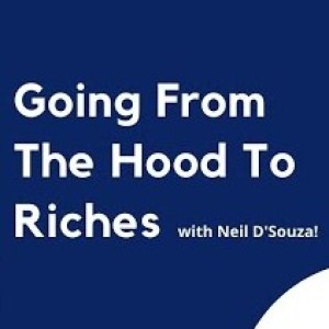 Going From The Hood To Riches With Neil D’Souza!