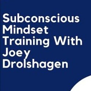 Subconscious Mindset Training With Joey Drolshagen