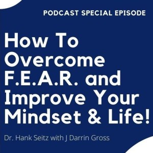 How To Overcome F.E.A.R. and Improve Your Mindset & Life!