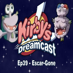 Kirby’s Dreamcast - Ep39 Escar-Gone