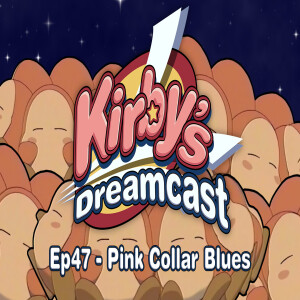 Kirby’s Dreamcast - Ep47 Pink Collar Blues