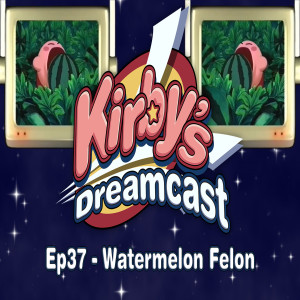 Kirby's Dreamcast - Ep37 Watermelon Felon