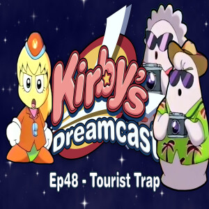 Kirby’s Dreamcast - Ep48 Tourist Trap