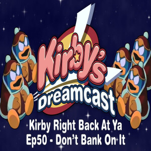 Kirby’s Dreamcast - Ep50 Don't Bank On It