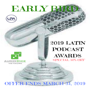 Early Bird Special - 2019 Latin Podcast Awards | 50%Off (offer ends March 31, 2019